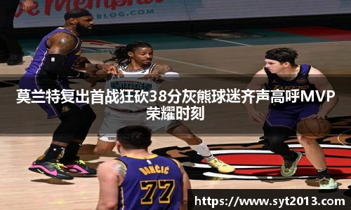 莫兰特复出首战狂砍38分灰熊球迷齐声高呼MVP荣耀时刻