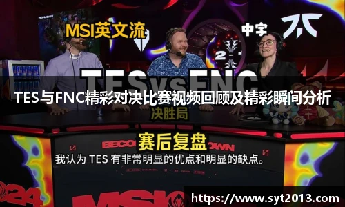 TES与FNC精彩对决比赛视频回顾及精彩瞬间分析